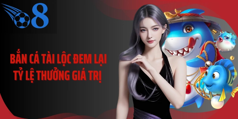 Bắn cá tài lộc đem lại tỷ lệ thưởng giá trị 