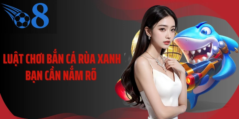 Luật chơi bắn cá rùa xanh bạn cần nắm rõ 