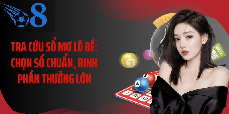 Tra Cứu Sổ Mơ Lô Đề: Chọn Số Chuẩn, Rinh Phần Thưởng Lớn